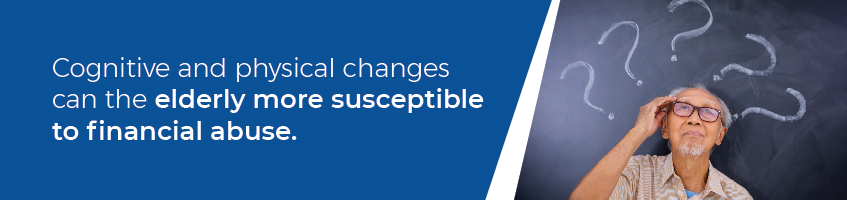 The elderly are more susceptible to financial abuse.