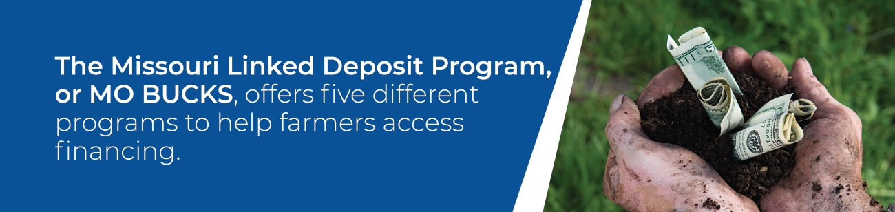 The Missouri Linked Deposit Program, or MO Bucks, offers five different programs to help farmers access financing.